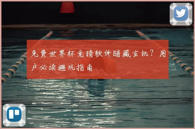 免费世界杯竞猜软件暗藏玄机?用户必读避坑指南