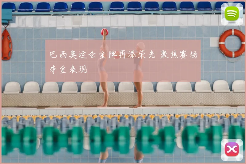 巴西奥运会金牌再添荣光 聚焦赛场夺金表现