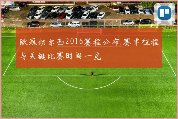 欧冠切尔西2016赛程公布 赛季征程与关键比赛时间一览