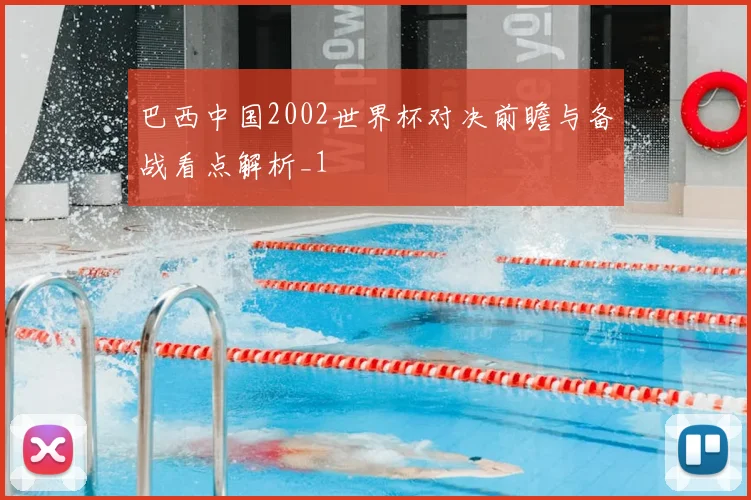 巴西中国2002世界杯对决前瞻与备战看点解析_1