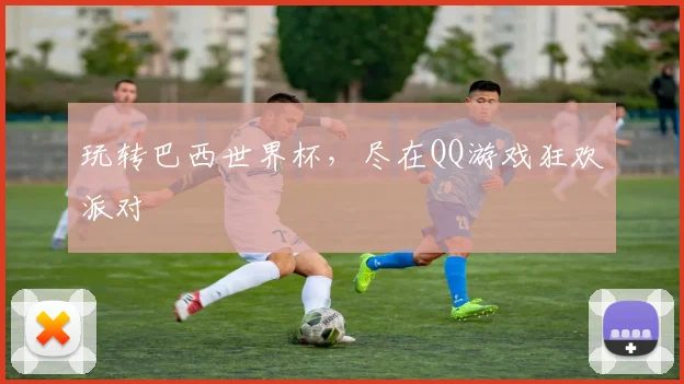 玩转巴西世界杯,尽在QQ游戏狂欢派对